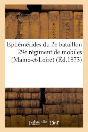 Ephemerides Du 2e Bataillon 29e Regiment de Mobiles (Maine-Et-Loire). Campagnes de la Loire