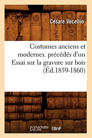 Costumes Anciens Et Modernes. Précédés d'Un Essai Sur La Gravure Sur Bois (Éd.1859-1860)