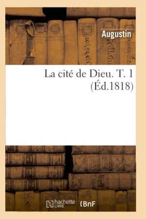La Cité de Dieu. T. 1 (Éd.1818)