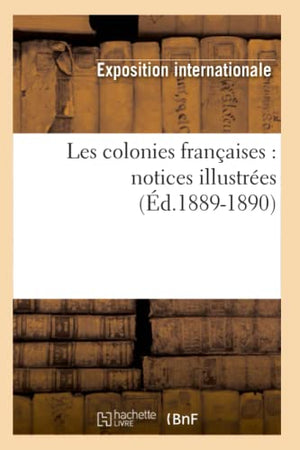 Les Colonies Françaises: Notices Illustrées (Éd.1889-1890)