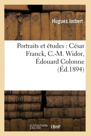 Portraits Et Études: César Franck, C.-M. Widor, Édouard Colonne, (Éd.1894)