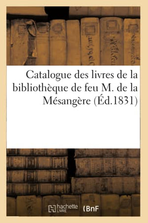 Catalogue Des Livres de la Bibliothèque de Feu M. de la Mésangère (Éd.1831)