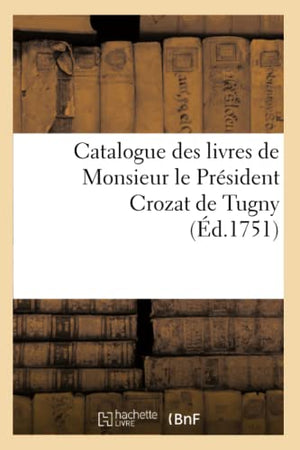 Catalogue Des Livres de Monsieur Le Président Crozat de Tugny (Éd.1751)