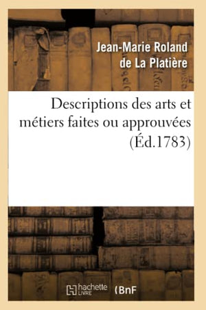 Descriptions Des Arts Et Métiers Faites Ou Approuvées (Éd.1783)