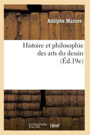 Histoire et philosophie des arts du dessin (Éd.19e)