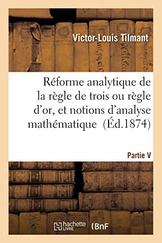Reforme Analytique de la Regle de Trois Ou Regle d'Or, Et Notions d'Analyse Mathematique