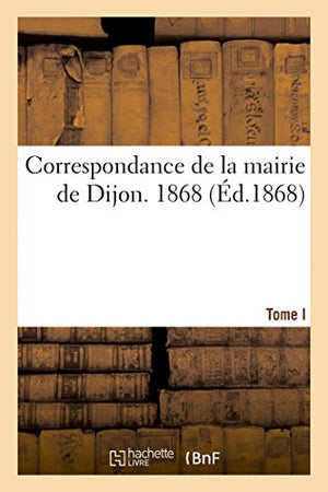 Correspondance de la Mairie de Dijon. 1. - 1868