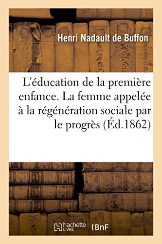 L'Éducation de la Première Enfance Ou La Femme Appelée À La Régénération Sociale Par Le Progrès