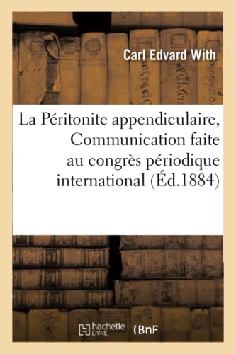 La Peritonite Appendiculaire, Communication Faite Au Congres Periodique International Des Sciences