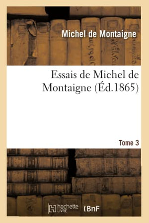 Essais de Michel de Montaigne. Tome 3