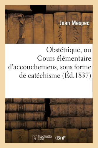 Obstetrique, Ou Cours Elementaire d'Accouchemens, Sous Forme de Catechisme, Sages-Femmes