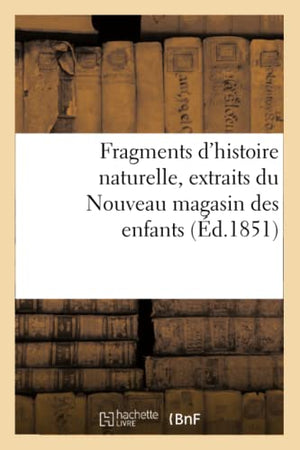 Fragments d'Histoire Naturelle, Extraits Du Nouveau Magasin Des Enfants