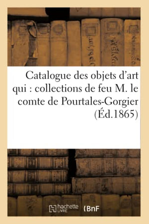 Catalogue des objets d'art qui composent les collections de feu M. le comte de Pourtales-Gorgier