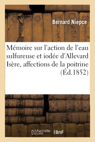 Mémoire Sur l'Action de l'Eau Sulfureuse Et Iodée d'Allevard Isère, Affections de la Poitrine 1852