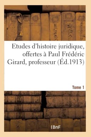 Etudes d'Histoire Juridique Offertes À Paul Frédéric Girard, Professeur de Pandectes