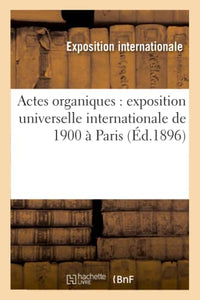 Actes Organiques: Exposition Universelle Internationale de 1900 À Paris 1896 