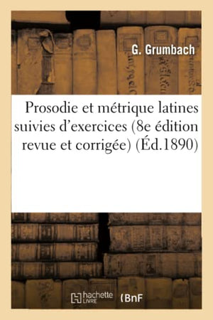 Prosodie Et Métrique Latines Suivies d'Exercices 8e Édition Revue Et Corrigée