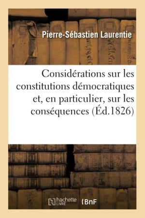 Considérations sur les constitutions démocratiques et, en particulier, sur les conséquences
