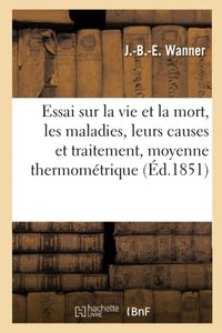 Essai Sur La Vie Et La Mort, Les Maladies, Leurs Causes Et Leur Traitement Deduits d'Une Moyenne