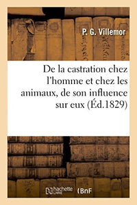 de la Castration Chez l'Homme Et Chez Les Animaux de Son Influence Sur Eux