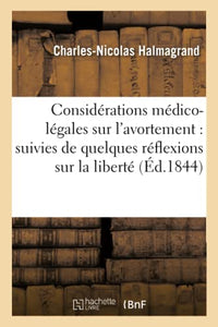 Considerations Medico-Legales Sur l'Avortement: Suivies de Quelques Reflexions Sur La Liberte