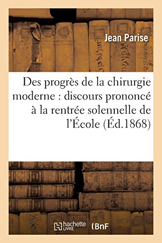 Des Progres de la Chirurgie Moderne: Discours Prononce A La Rentree Solennelle de l'Ecole