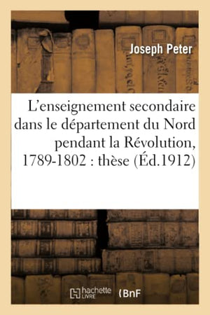 L'enseignement secondaire dans le département du Nord pendant la Révolution, 1789-1802