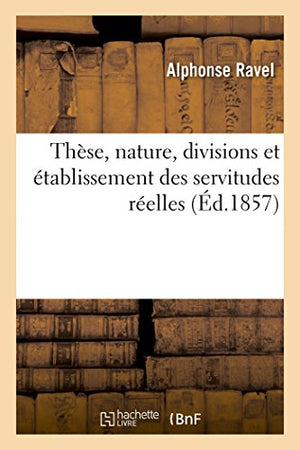 Thèse, Nature, Divisions Et Établissement Des Servitudes Réelles