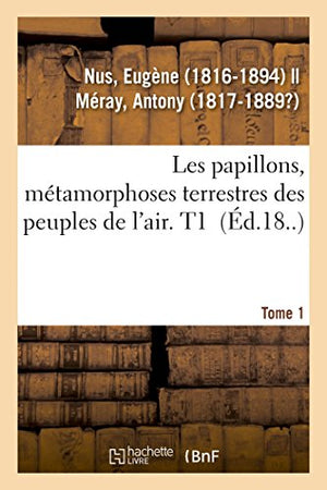 Les Papillons, Métamorphoses Terrestres Des Peuples de l'Air. Tome 1