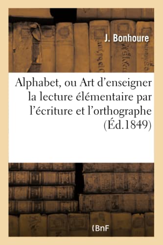 Alphabet, Ou Art d'Enseigner La Lecture Élémentaire Par l'Écriture Et l'Orthographe