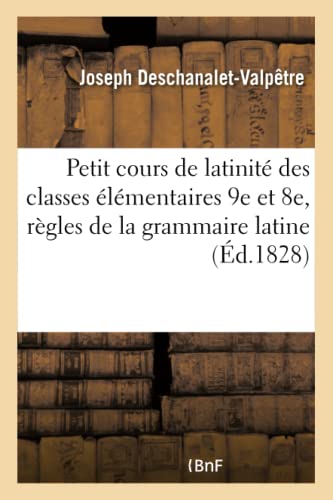 Petit cours de latinité à l'usage des classes élémentaires 9e et 8e, contenant les principales