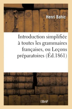 Introduction simplifiée à toutes les grammaires françaises, ou Leçons préparatoires