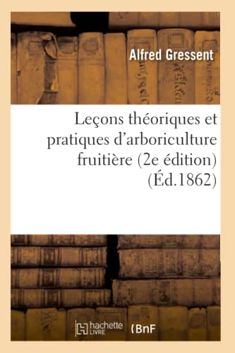 Leçons Théoriques Et Pratiques d'Arboriculture Fruitière 2e Édition