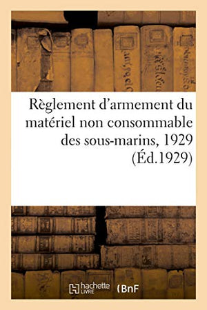 Règlement d'Armement Du Matériel Non Consommable Des Sous-Marins, 1929