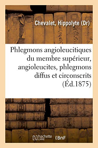 Des Phlegmons Angioleucitiques Du Membre Superieur, Angioleucites, Phlegmons Diffus Et Circonscrits