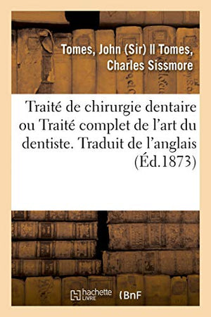 Traité de chirurgie dentaire ou Traité complet de l'art du dentiste. Traduit de l'anglais