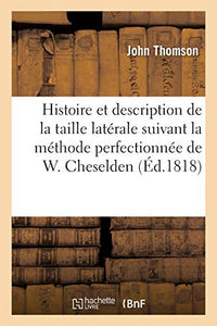 Histoire Et Description de la Taille Latérale Suivant La Méthode Perfectionnée de W. Cheselden 