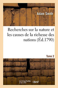 Recherches Sur La Nature Et Les Causes de la Richesse Des Nations. Tome 2 