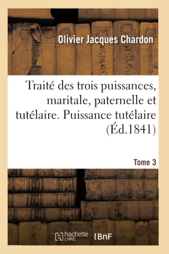 Traité Des Trois Puissances, Maritale, Paternelle Et Tutélaire. Tome 3. Puissance Tutélaire