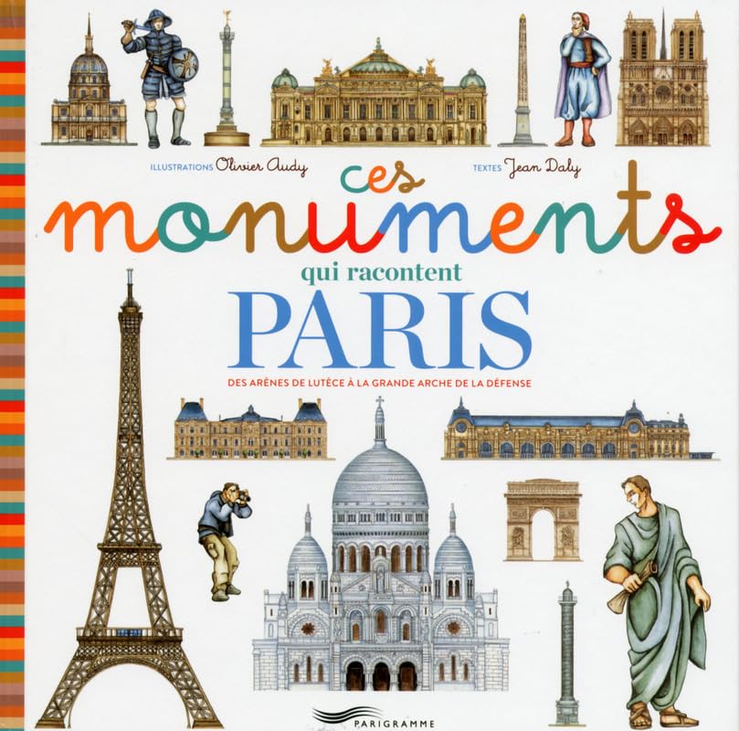 Ces monuments qui racontent Paris: Des arènes de Lutèce à la Grande Arche de la Défense