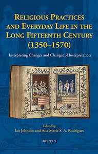 Religious Practices and Everyday Life in the Long Fifteenth Century (1350-1570) 