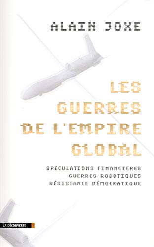 Les guerres de l'empire global: Spéculations financières, guerres robotiques, résistance démocratique