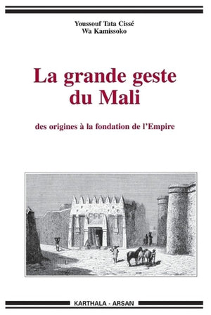 Grande geste du Mali (La). Des origines à la fondation de l'Empire