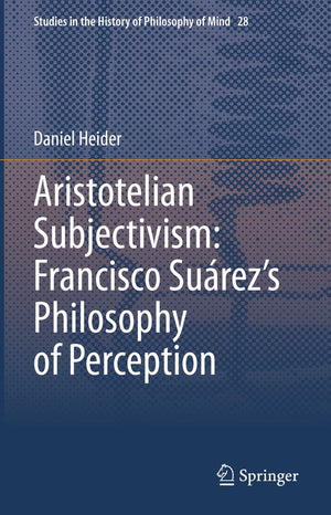 Aristotelian Subjectivism: Francisco Suarezs Philosophy of Perception
