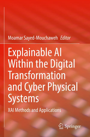 Explainable AI Within the Digital Transformation and Cyber Physical Systems