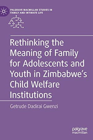 Rethinking the Meaning of Family for Adolescents and Youth in Zimbabwes Child Welfare Institutions
