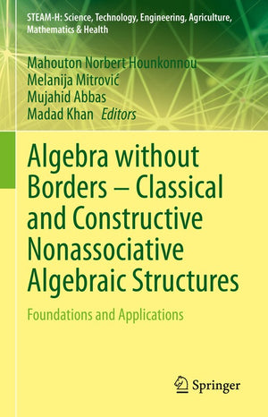 Algebra without Borders  Classical and Constructive Nonassociative Algebraic Structures
