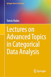 Lectures on Advanced Topics in Categorical Data Analysis 