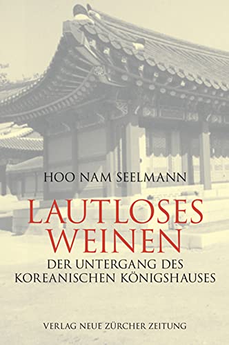 Lautloses Weinen: Der Untergang des koreanischen Königshauses by Seelmann, Ho...