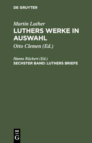 Luthers Werke in Auswahl, Sechster Band, Luthers Briefe